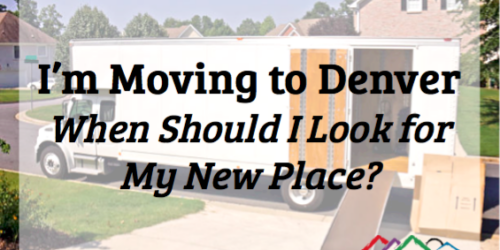 Moving to Denver when should I look for my new place